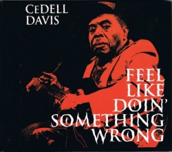 Cedell Davis Feel Like Doin' Something Wrong Cedell Davis Feel Like Doin' Something Wrong