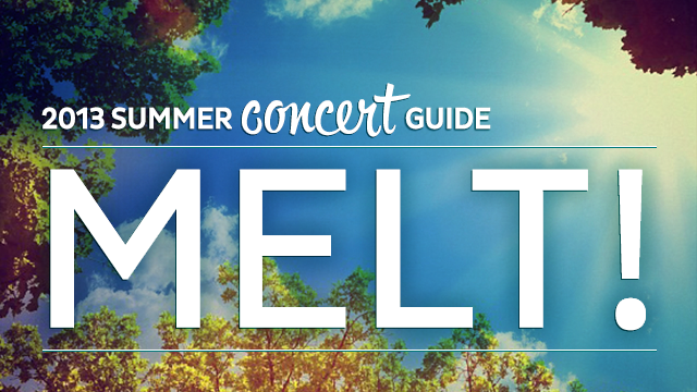 2013 Summer Concert Guide: Melt!