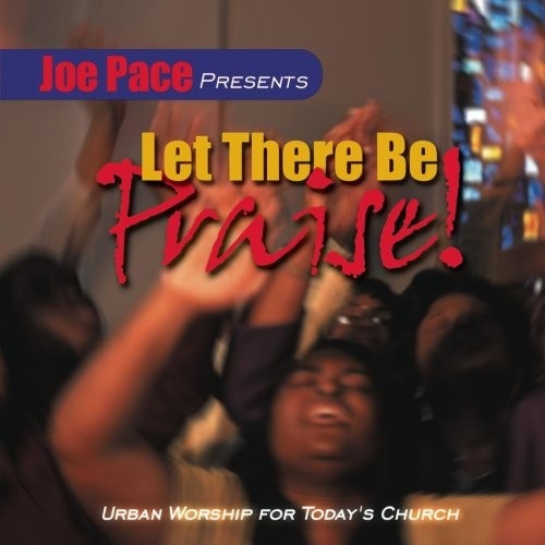 Joe Pace Joe Pace Presents Let There Be Praise Album Reviews, Songs