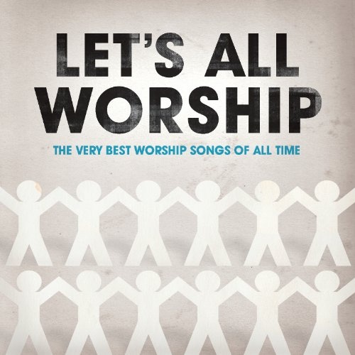Let's All Worship The Very Best Worship Songs of All Time Various